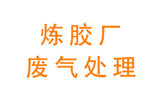 煉膠廠廢氣怎么處理？