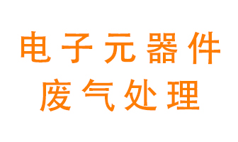 電子元器件生產(chǎn)產(chǎn)生的廢氣怎么處理？